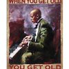 You Don't Stop Playing Piano When You Get Old You Get Old When You Stop Playing Piano Poster