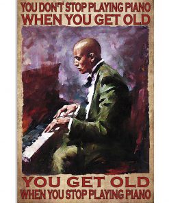 You Don't Stop Playing Piano When You Get Old You Get Old When You Stop Playing Piano Poster