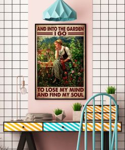 And Into The Garden I Go To Lose My Mind And Find My Soul Poster c
