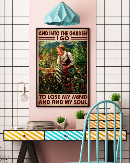 And Into The Garden I Go To Lose My Mind And Find My Soul Poster c