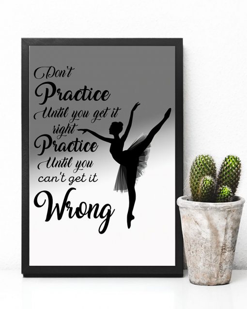 Ballet Dancers Don't Practice Until You Can't Get It Right Posterc
