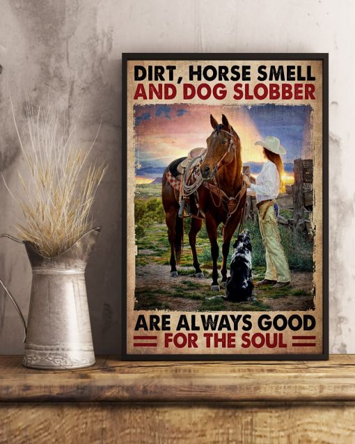 Dirt Horse Smell And Dog Slobber Are Always Good For The Soul Poster x