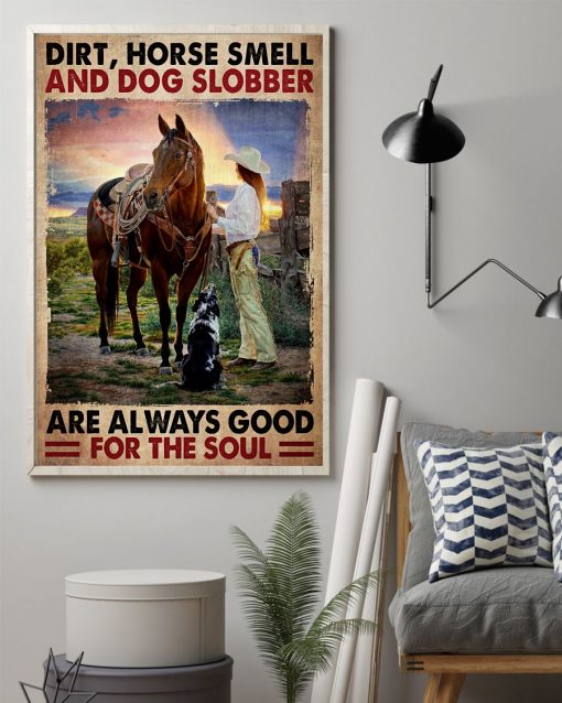 Dirt Horse Smell And Dog Slobber Are Always Good For The Soul Poster z