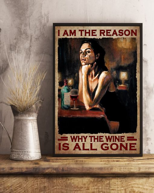 I Am The Reason Why The Wine Is All Gone Poster x