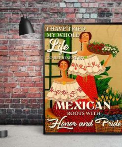 I Have Tried My Whole Life To Represent My Mexican Roots Girls Posterz