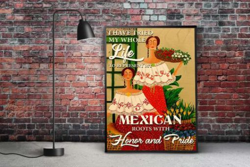 I Have Tried My Whole Life To Represent My Mexican Roots Girls Posterz