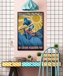Mountain Biking Everything Will Kill You So Choose Something Fun Poster c