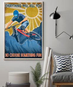 Mountain Biking Everything Will Kill You So Choose Something Fun Poster z
