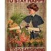 Sometimes The Only Way To Stay Happy Is Going To Do Gardening And Drinking Poster