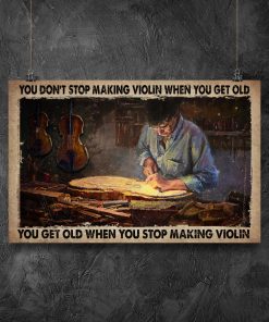 You Don't Stop Making Violin When You Get Old Posterz