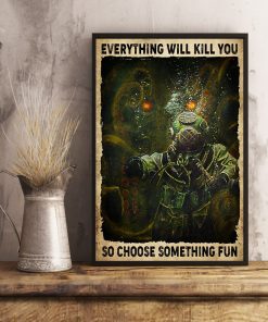 Top Rated Everything Will Kill You Choose Something Fun Scuba Diving Poster