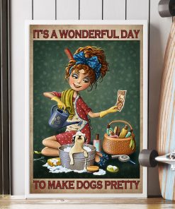 Unisex It's Wonderful Day To Make Dogs Pretty Poster