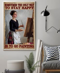 Sometimes The Only Way To Stay Happy Is To Go Painting Poster