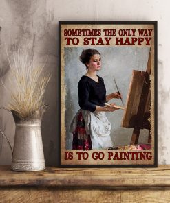 Nice Sometimes The Only Way To Stay Happy Is To Go Painting Poster
