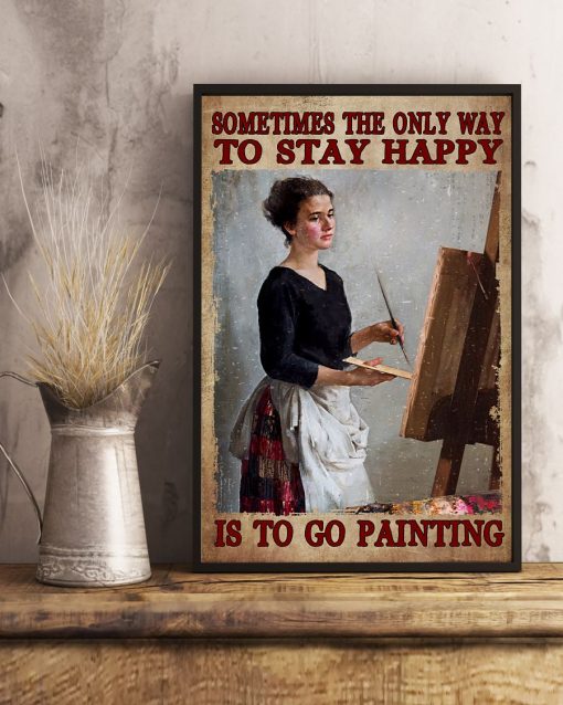 Nice Sometimes The Only Way To Stay Happy Is To Go Painting Poster