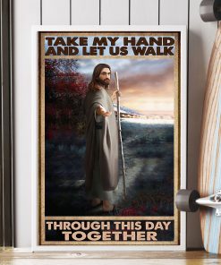 Free Take My Hand And Let Us Walk Through This Day Together Jesus Poster