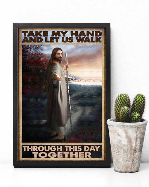 Fast Shipping Take My Hand And Let Us Walk Through This Day Together Jesus Poster