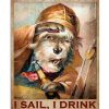 That What I Do I Sail I Drink  And I Know Things Dog Poster