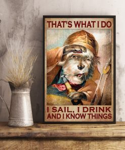 Great artwork! That What I Do I Sail I Drink  And I Know Things Dog Poster