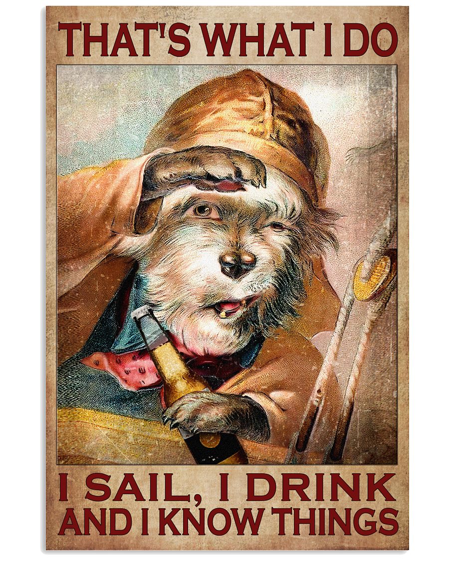 That What I Do I Sail I Drink And I Know Things Dog Poster