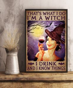 Great Quality That's What I Do I'm A Witch I Drink And I Know Things Poster