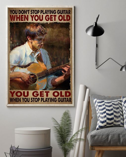 Best You Don't Stop Playing Guitar When You Get Old Poster