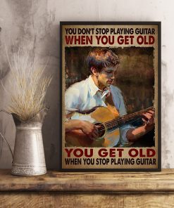 Very Good Quality You Don't Stop Playing Guitar When You Get Old Poster
