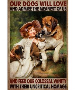 Our Dogs Will Love And Admire The Meanest Of Us Poster
