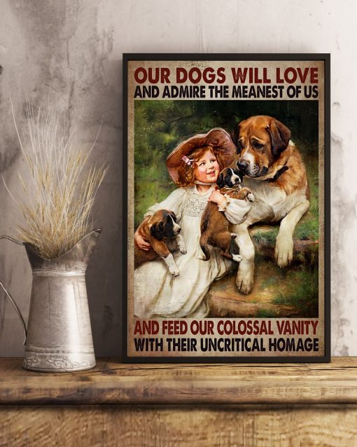 Wonderful Our Dogs Will Love And Admire The Meanest Of Us Poster