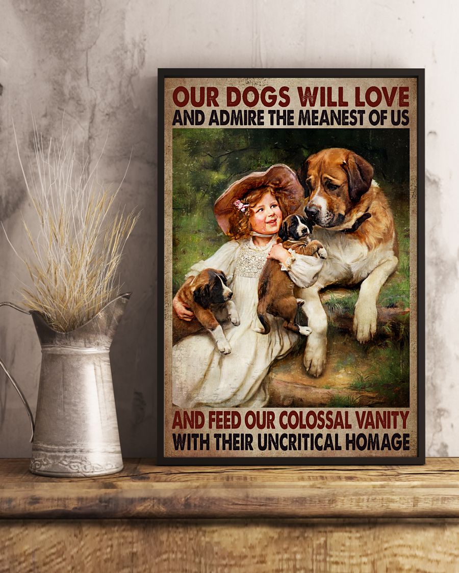Nice Our Dogs Will Love And Admire The Meanest Of Us Poster