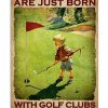 Some Men Are Just Born With The Golf Clubs In Their Souls Poster