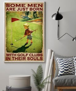 Very Good Quality Some Men Are Just Born With The Golf Clubs In Their Souls Poster
