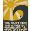 Surfing You Can't Stop The Wave But You Can Learn How To Surf Poster