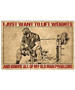 I Just Want To Lift Weights And Ignore All Of My Old Man Problems Poster