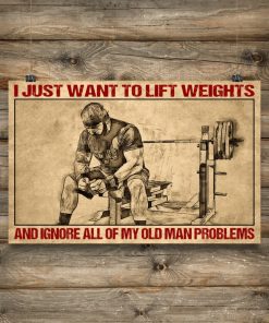 Absolutely Love I Just Want To Lift Weights And Ignore All Of My Old Man Problems Poster