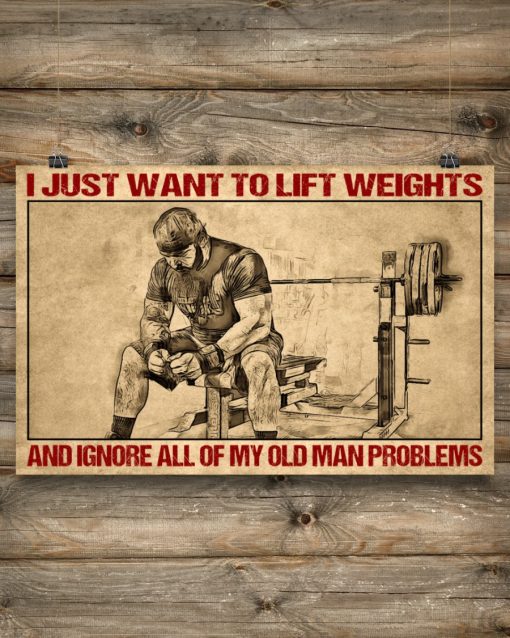 Absolutely Love I Just Want To Lift Weights And Ignore All Of My Old Man Problems Poster