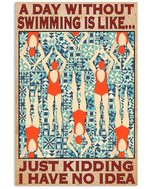 A Day Without Swimming Is Like Just Kidding Have No Idea Poster