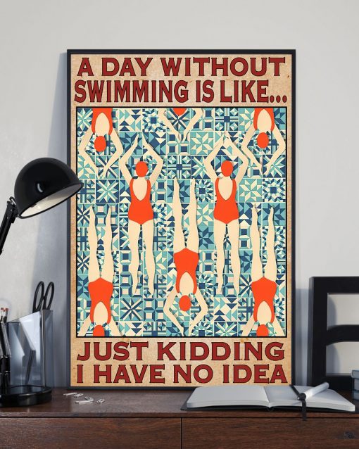 Top A Day Without Swimming Is Like Just Kidding Have No Idea Poster