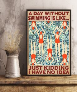 Adult A Day Without Swimming Is Like Just Kidding Have No Idea Poster