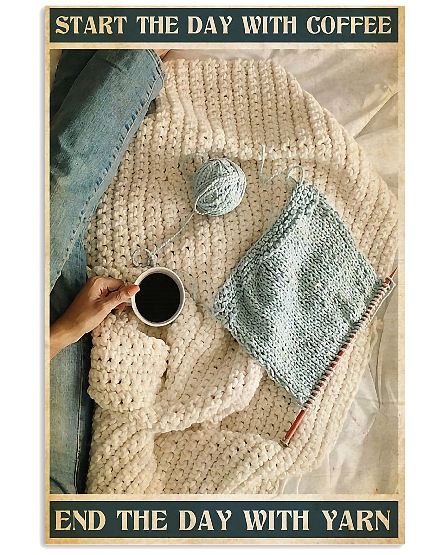 Crochet And Knitting Start The Day With Coffee End Day With Yarn Poster