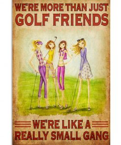 Girls We're More Than Just Golf Friends We're Like A Really Small Gang Poster