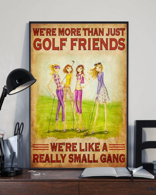 Real Girls We're More Than Just Golf Friends We're Like A Really Small Gang Poster
