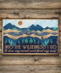 Perfect Hiking - Into The Wilderness I Go To Lose My Mind And Find My Soul Poster