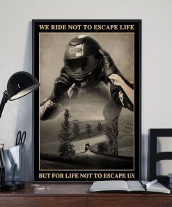 Review Motorcycle - We Ride Not To Escape Life But For Life Not To Escape Us Poster