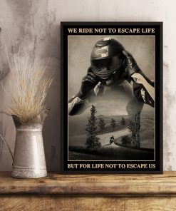 Awesome Motorcycle - We Ride Not To Escape Life But For Life Not To Escape Us Poster