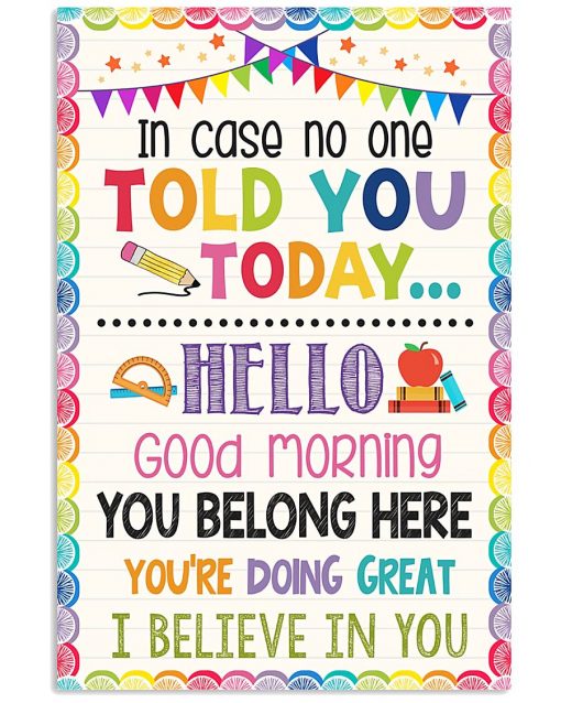 Teacher In Case No One Told You Today Hello Good Morning You Belong Here Poster