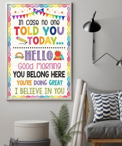 Father's Day Gift Teacher In Case No One Told You Today Hello Good Morning You Belong Here Poster