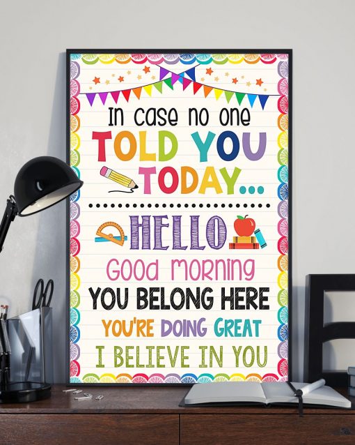 Amazon Teacher In Case No One Told You Today Hello Good Morning You Belong Here Poster