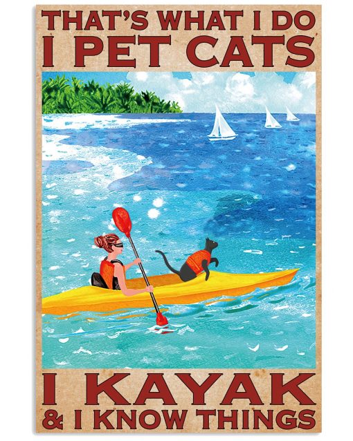 That's What I Do I Pet Cats I Kayak & I Know Things Poster