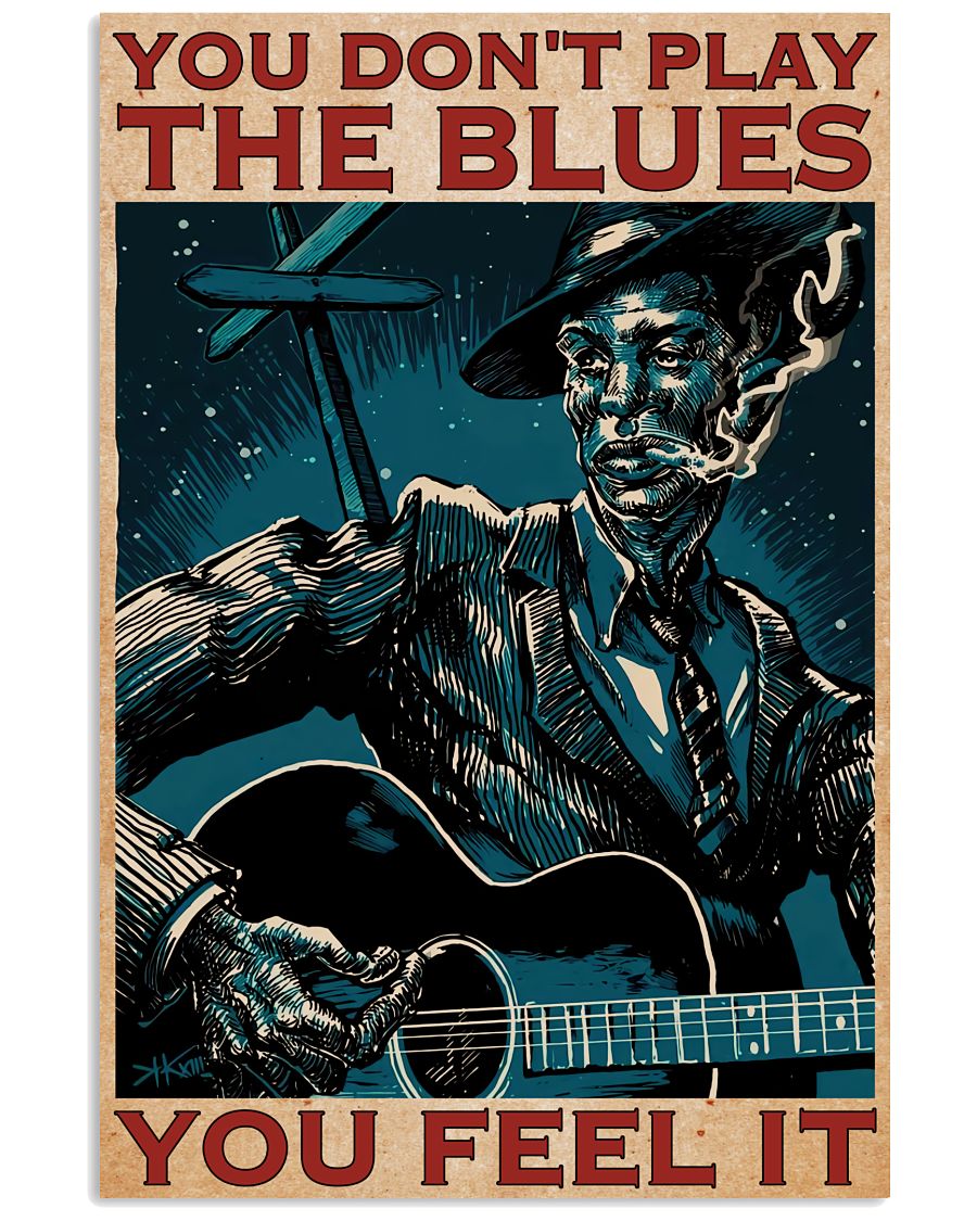 You Don't Play The Blues You Feel It Poster